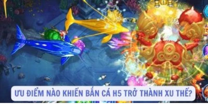 Điểm mạnh độc đáo tại bắn cá H5