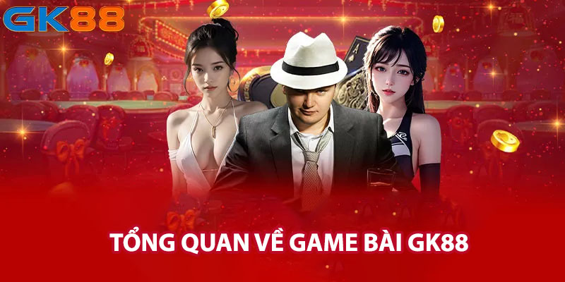 Tổng quan về Game bài GK88 