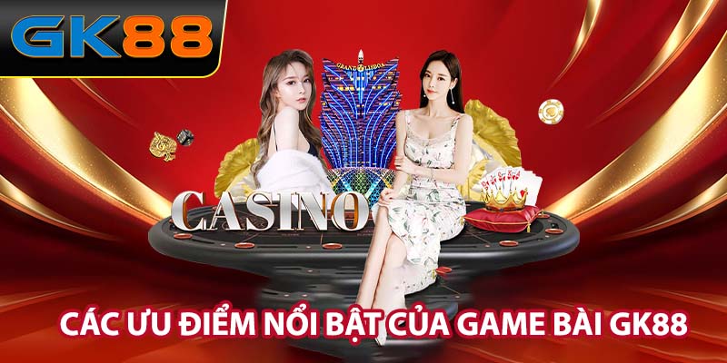 Các ưu điểm nổi bật của Game bài GK88