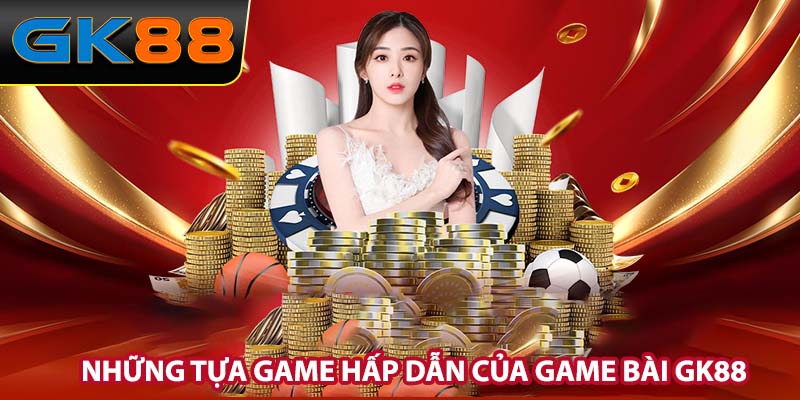 Tựa game hấp dẫn Game bài GK88 