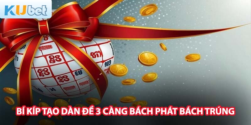 Bí kíp tạo dàn đề 3 càng bách phát bách trúng