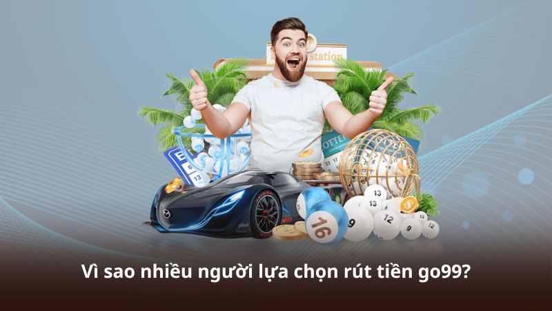 Rút Tiền GO99 – Quy Trình Giao Dịch Đơn Giản Cho Người Dùng 1 Vì sao nhiều người lựa chọn rút tiền go99?